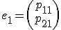 e_1=\left(
 \\ \begin{array}{c}
 \\ p_{11} \\
 \\ p_{21}
 \\ \end{array}\right)